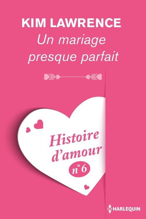 Cover of the book Un mariage presque parfait - Histoire d'amour n° 6 by Kim Lawrence, Harlequin