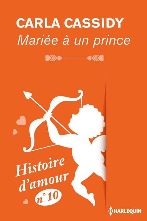 Cover of the book Mariée à un prince - Histoire d'amour n° 10 by Carla Cassidy, Harlequin