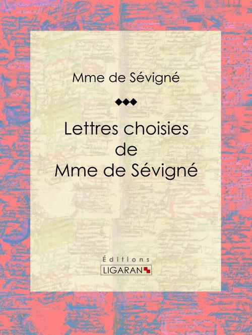 Cover of the book Lettres choisies de Mme de Sévigné by Madame de Sévigné, Ligaran, Ligaran