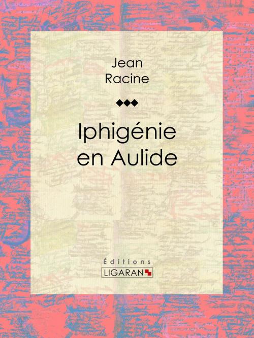 Cover of the book Iphigénie en Aulide by Jean Racine, Ligaran, Ligaran