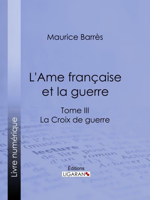 Cover of the book L'Ame française et la guerre by Maurice Barrès, Ligaran, Ligaran