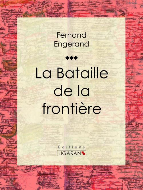 Cover of the book La Bataille de la frontière by Fernand Engerand, Ligaran, Ligaran