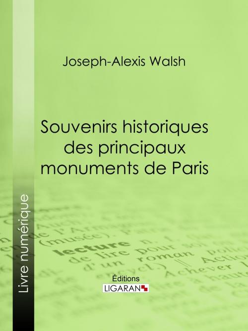 Cover of the book Souvenirs historiques des principaux monuments de Paris by Joseph-Alexis vicomte Walsh, Ligaran, Ligaran