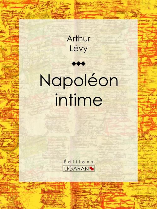 Cover of the book Napoléon intime by Arthur Lévy, Ligaran, Ligaran