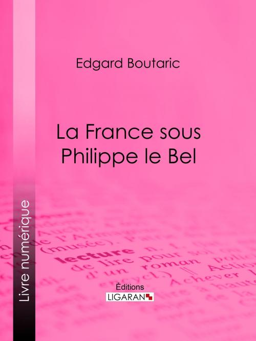 Cover of the book La France sous Philippe le Bel by Edgard Boutaric, Ligaran, Ligaran