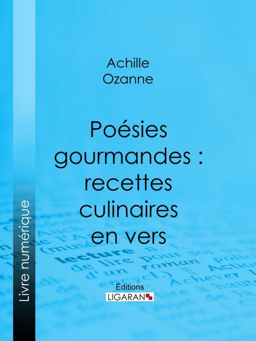 Cover of the book Poésies gourmandes : recettes culinaires en vers by Achille Ozanne, Ligaran, Ligaran