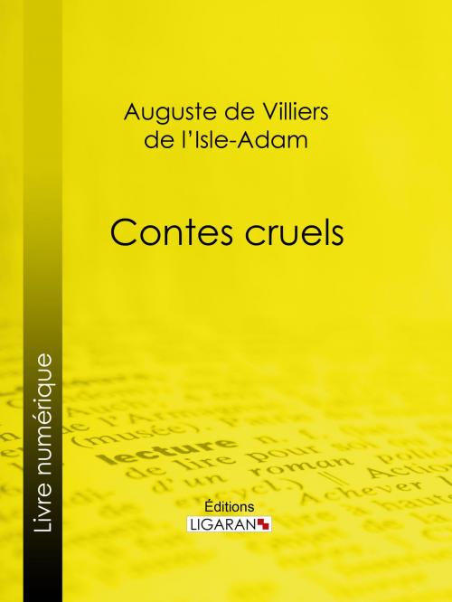 Cover of the book Contes cruels by Auguste de Villiers de l'Isle-Adam, Ligaran, Ligaran