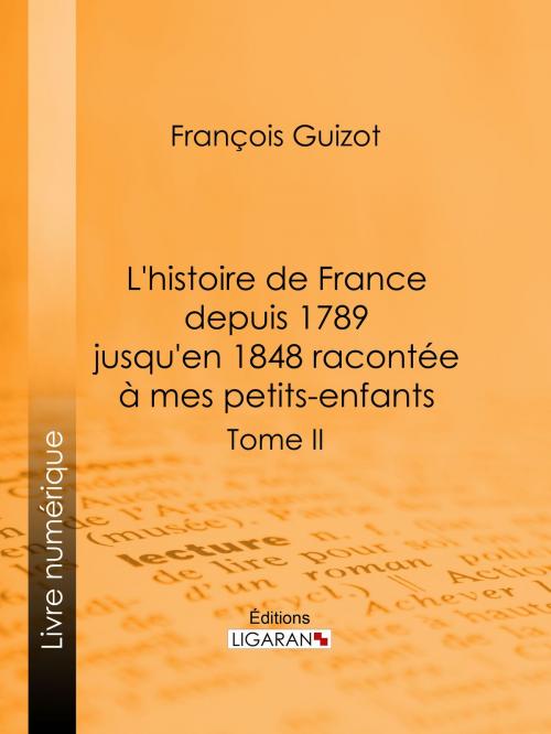 Cover of the book L'histoire de France depuis 1789 jusqu'en 1848 racontée à mes petits-enfants by François Guizot, Ligaran, Ligaran