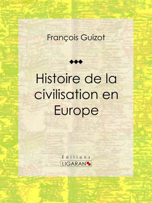 Cover of the book Histoire de la civilisation en Europe by François Guizot, Ligaran, Ligaran