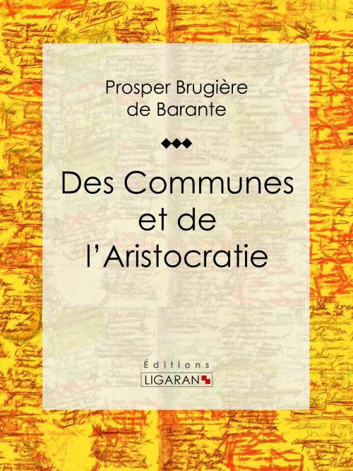Cover of the book Des Communes et de l'Aristocratie by Prosper Brugière de Barante, Ligaran, Ligaran