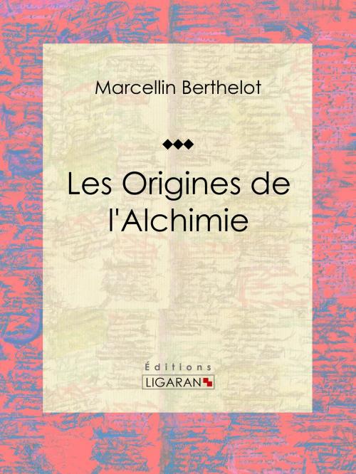 Cover of the book Les Origines de l'Alchimie by Marcellin Berthelot, Ligaran, Ligaran
