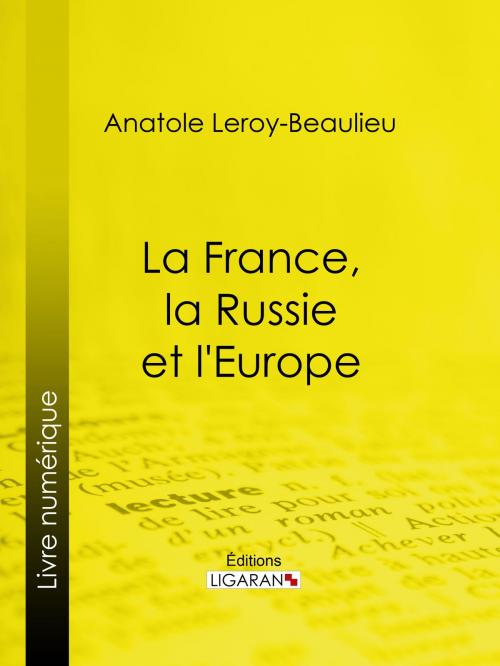 Cover of the book La France, la Russie et l'Europe by Anatole Leroy-Beaulieu, Ligaran, Ligaran