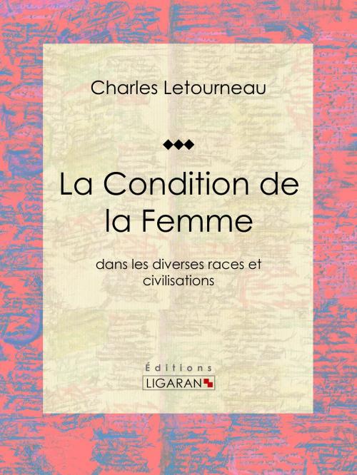 Cover of the book La Condition de la Femme by Charles Letourneau, Georges Papillault, Ligaran, Ligaran