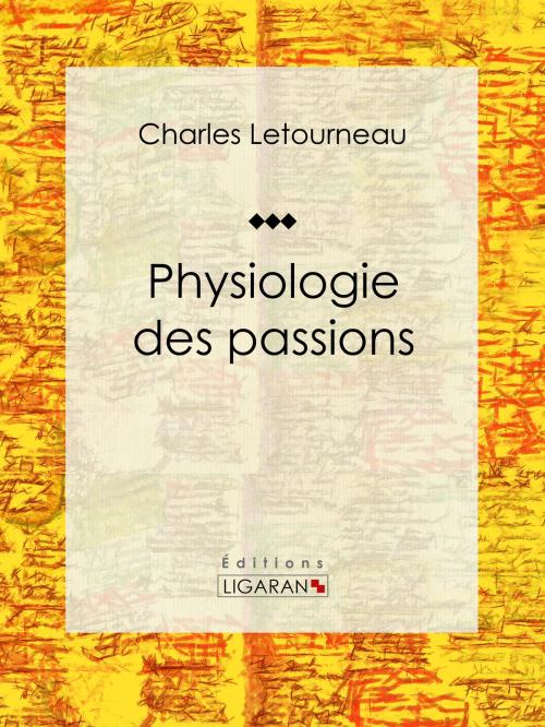 Cover of the book Physiologie des passions by Charles Letourneau, Ligaran, Ligaran
