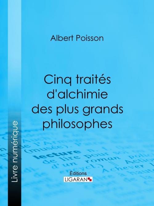 Cover of the book Cinq traités d'alchimie des plus grands philosophes by Albert Poisson, Ligaran, Ligaran