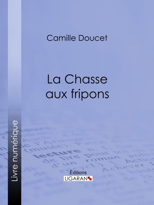 Cover of the book La Chasse aux fripons by Camille Doucet, Ligaran, Ligaran
