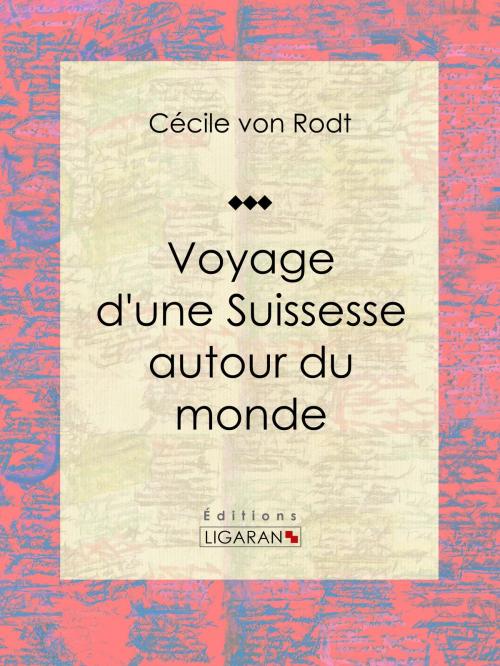 Cover of the book Voyage d'une Suissesse autour du monde by Cécile von Rodt, Ligaran, Ligaran