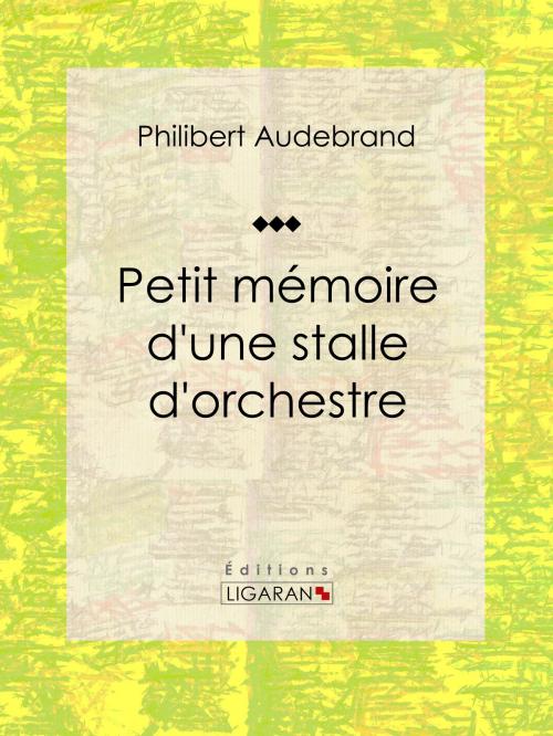 Cover of the book Petit mémoire d'une stalle d'orchestre by Philibert Audebrand, Ligaran, Ligaran