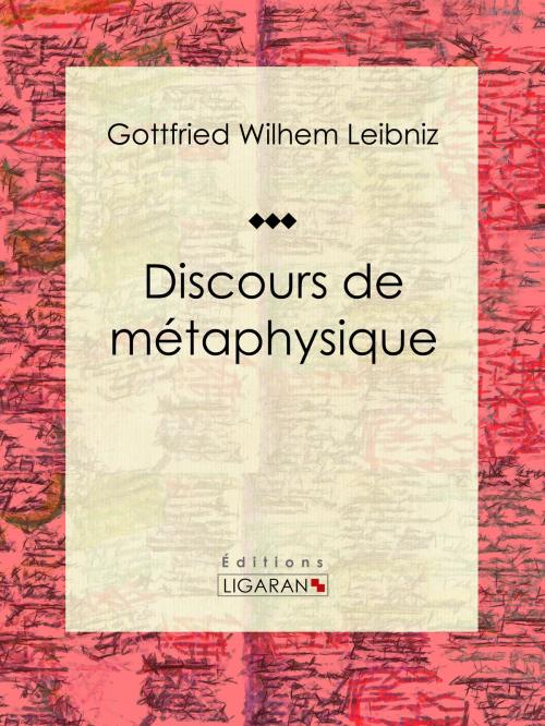 Cover of the book Discours de métaphysique by Gottfried Wilhelm Leibniz, Auguste Penjon, Henri Lestienne, Ligaran, Ligaran