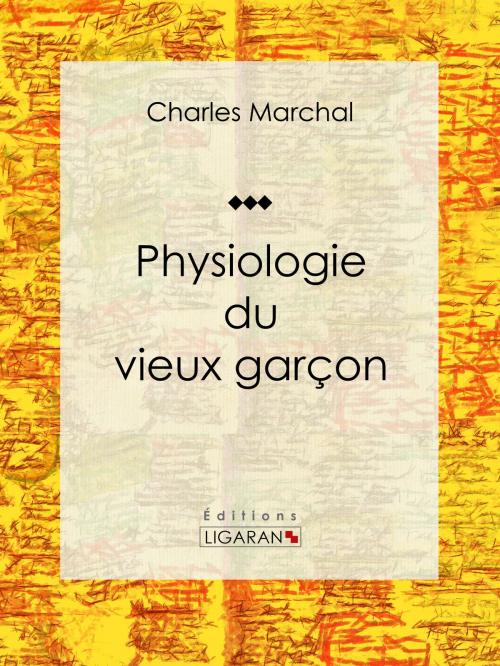 Cover of the book Physiologie du vieux garçon by Charles Marchal, Ligaran, Ligaran