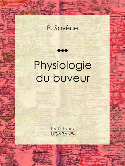 Cover of the book Physiologie du buveur by P. Savène, Ligaran, Ligaran