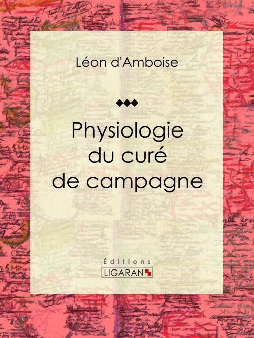 Cover of the book Physiologie du curé de campagne by Léon d'Amboise, Ligaran, Ligaran