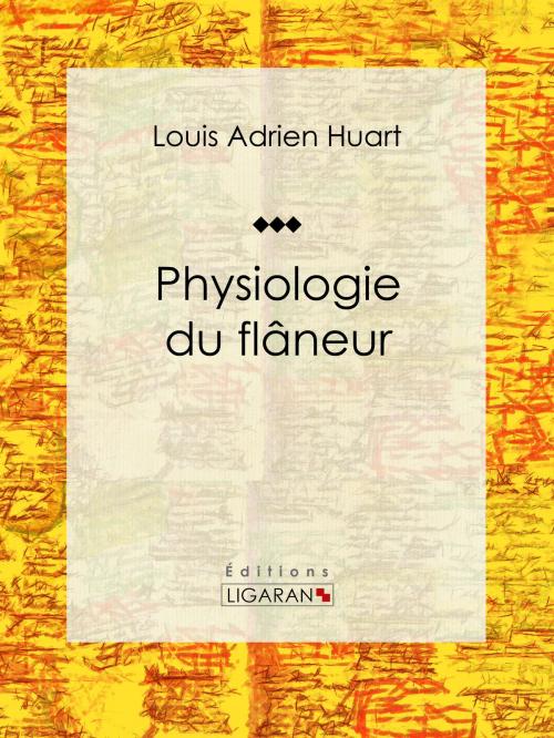 Cover of the book Physiologie du flâneur by Louis Adrien Huart, Ligaran, Ligaran