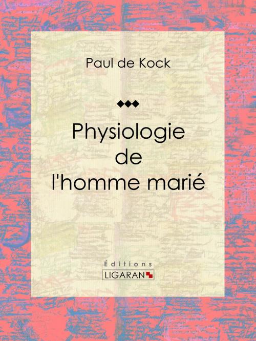 Cover of the book Physiologie de l'homme marié by Paul de Kock, Ligaran, Ligaran