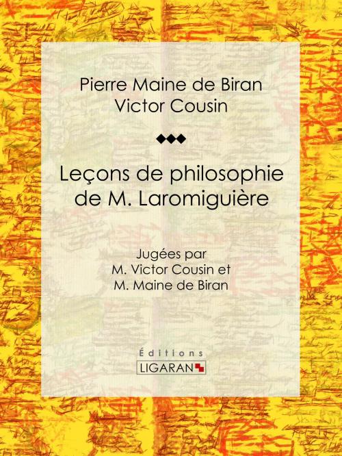 Cover of the book Leçons de philosophie de M. Laromiguière by Pierre Maine de Biran, Victor Cousin, Ligaran, Ligaran