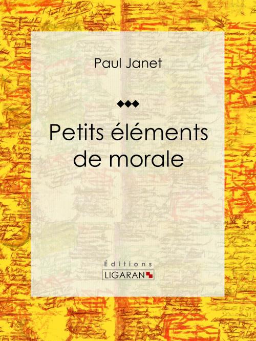 Cover of the book Petits éléments de morale by Paul Janet, Ligaran, Ligaran