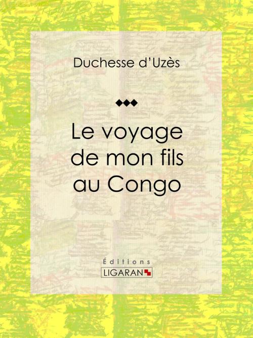 Cover of the book Le voyage de mon fils au Congo by Duchesse d'Uzès, Ligaran, Ligaran