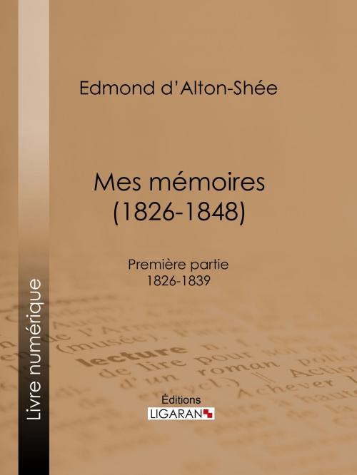 Cover of the book Mes mémoires (1826-1848) by Edmond d' Alton-Shée, Ligaran, Ligaran