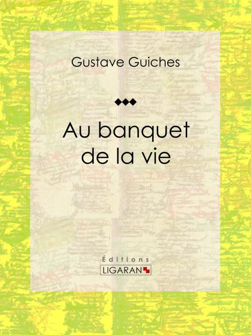 Cover of the book Au banquet de la vie by Gustave Guiches, Ligaran, Ligaran