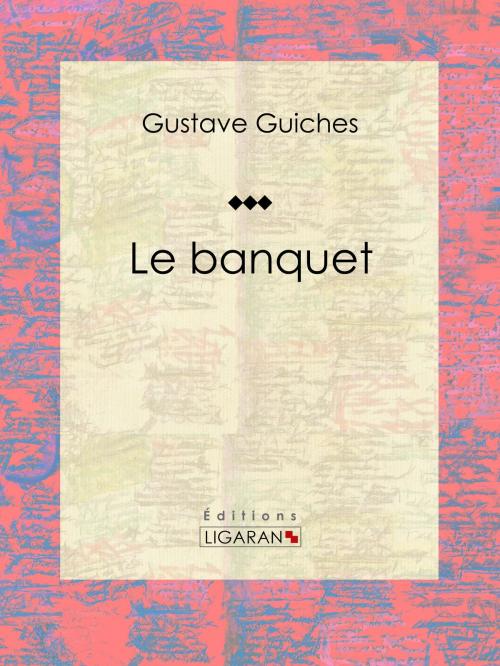 Cover of the book Le Banquet by Gustave Guiches, Ligaran, Ligaran