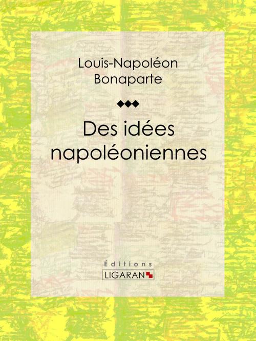 Cover of the book Des idées napoléoniennes by Louis-Napoléon Bonaparte, Ligaran, Ligaran