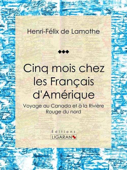 Cover of the book Cinq mois chez les Français d'Amérique by Henri-Félix de Lamothe, Ligaran, Ligaran