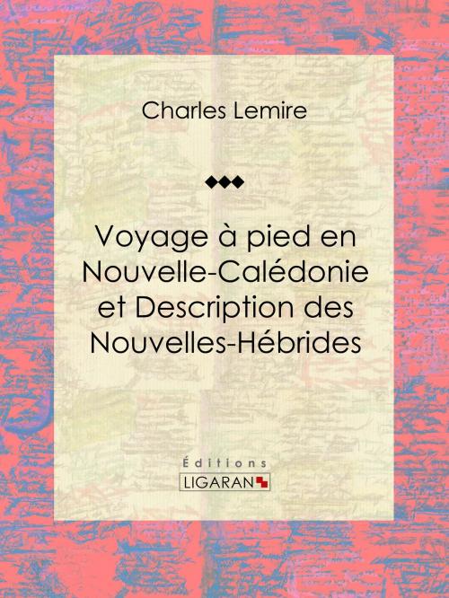 Cover of the book Voyage à pied en Nouvelle-Calédonie et Description des Nouvelles-Hébrides by Charles Lemire, Ligaran, Ligaran