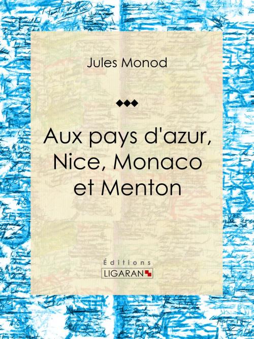 Cover of the book Aux pays d'azur, Nice, Monaco et Menton by Jules Monod, Ligaran, Ligaran