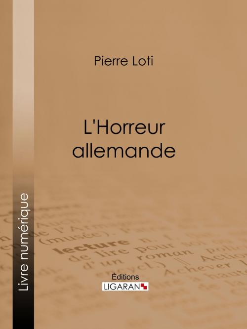 Cover of the book L'Horreur allemande by Pierre Loti, Ligaran, Ligaran