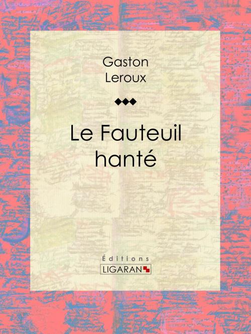 Cover of the book Le Fauteuil hanté by Gaston Leroux, Ligaran, Ligaran