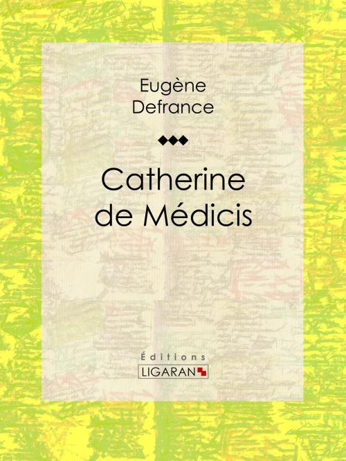 Cover of the book Catherine de Médicis by Eugène Defrance, Ligaran, Ligaran