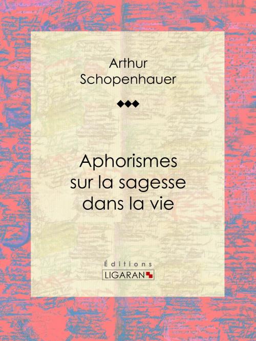 Cover of the book Aphorismes sur la sagesse dans la vie by Arthur Schopenhauer, Ligaran, Ligaran