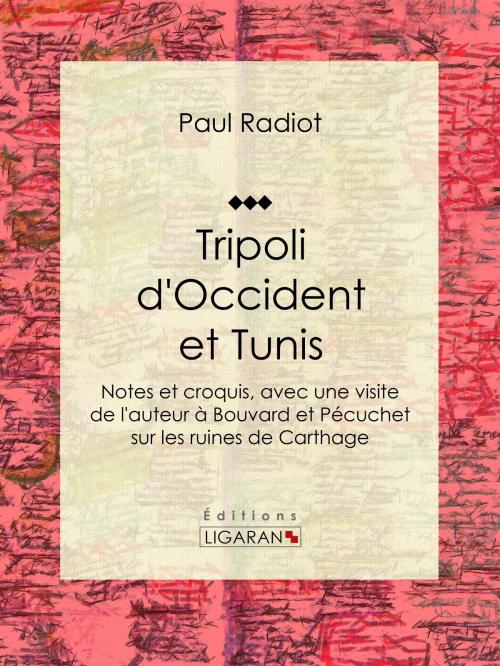 Cover of the book Tripoli d'Occident et Tunis by Paul Radiot, Ligaran, Ligaran