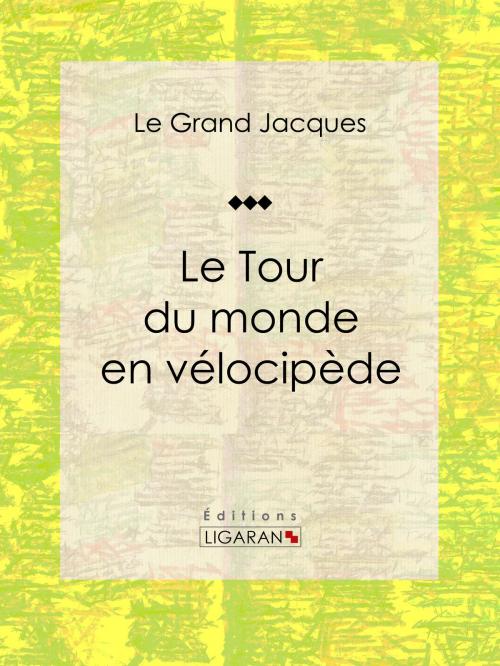 Cover of the book Le Tour du monde en vélocipède by Le Grand Jacques, Ligaran, Ligaran