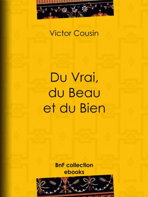 Cover of the book Du Vrai, du Beau et du Bien by Victor Cousin, BnF collection ebooks