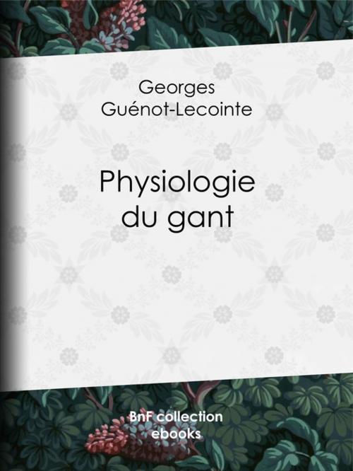Cover of the book Physiologie du gant by Georges Guénot-Lecointe, C.-J. Lépaulle, Joseph Charles, Pelez, BnF collection ebooks