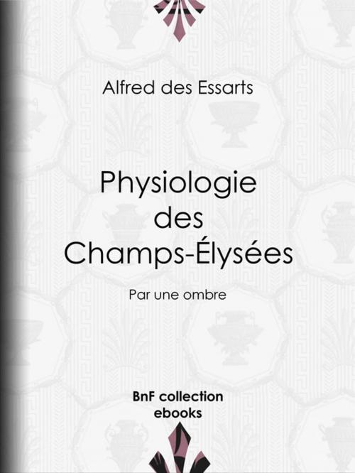Cover of the book Physiologie des Champs-Élysées by Alfred des Essarts, Henri Désiré Porret, BnF collection ebooks