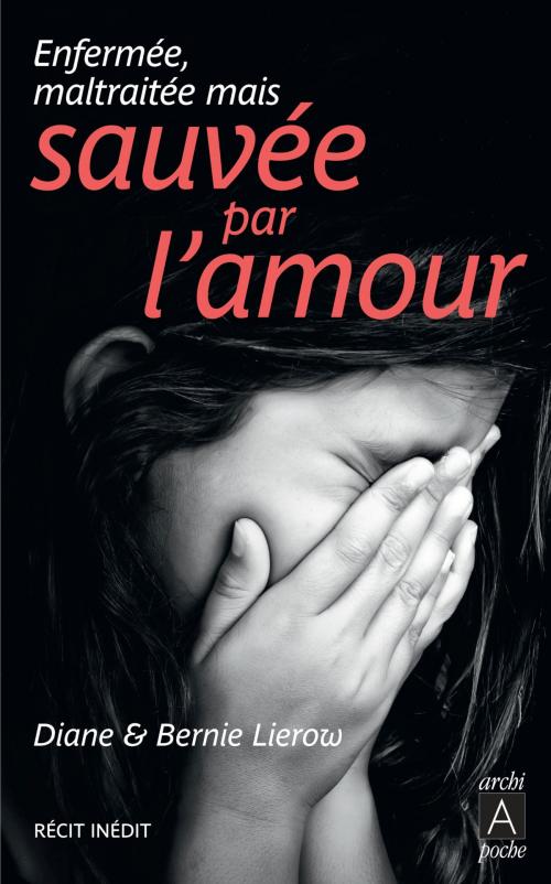 Cover of the book Enfermée, maltraitée mais sauvée par l'amour by Diane Lierow, Bernie Lierow, Archipoche