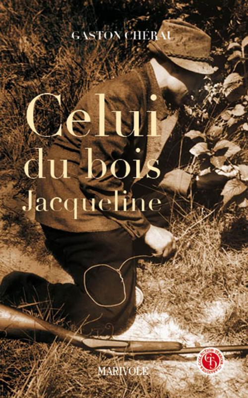 Cover of the book Celui du Bois Jacqueline by Gaston Chérau, Marivole Éditions