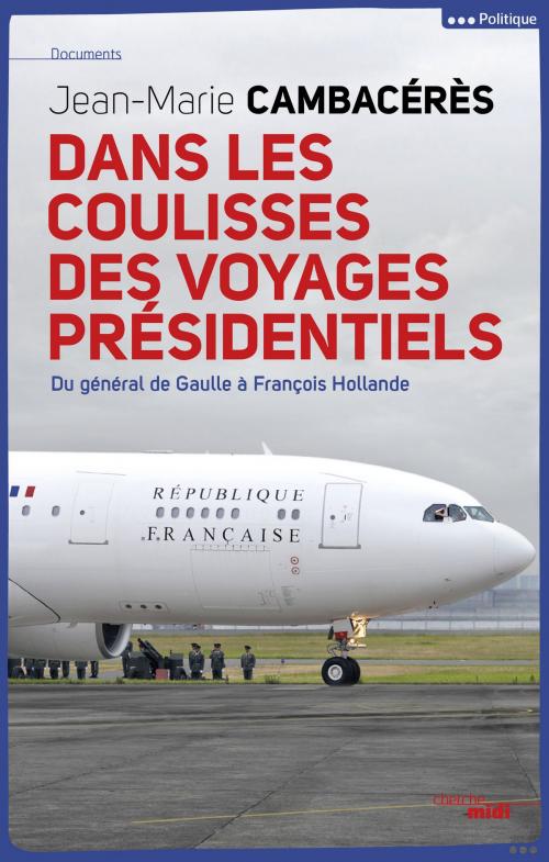 Cover of the book Dans les coulisses des voyages présidentiels by Jean-Marie CAMBACERES, Cherche Midi